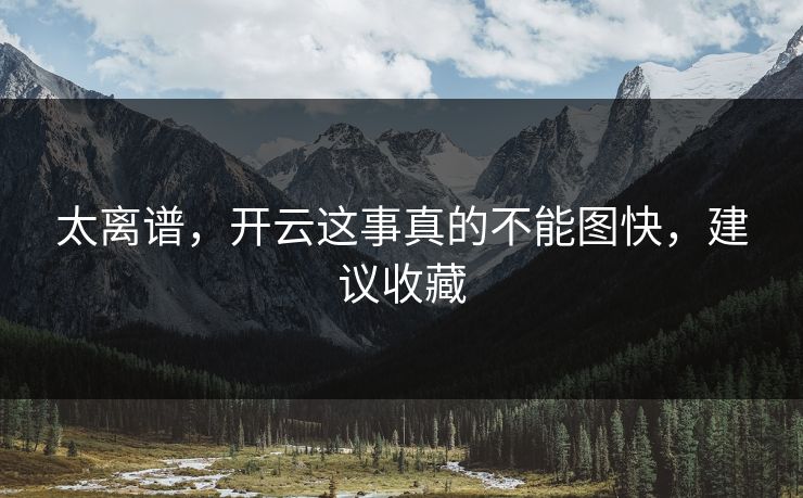 太离谱，开云这事真的不能图快，建议收藏